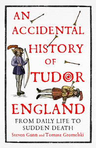 An Accidental History of Tudor England : From Daily Life to Sudden Death-9781529333749