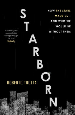 Starborn : How the Stars Made Us - and Who We Would Be Without Them-9781529346084