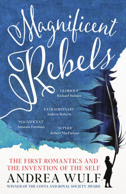 Magnificent Rebels : The First Romantics and the Invention of the Self-9781529392760