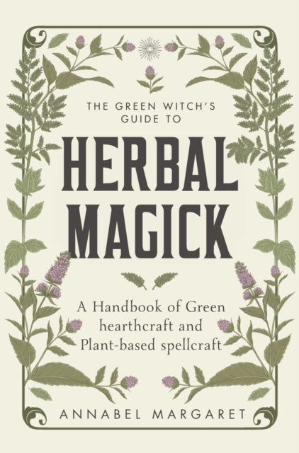 The Green Witch's Guide to Herbal Magick : A Handbook of Green Hearthcraft and Plant-Based Spellcraft-9781529428537