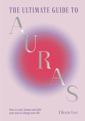 The Ultimate Guide to Auras : How to read, cleanse and shift your aura to change your life-9781529438345