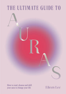 The Ultimate Guide to Auras : How to read, cleanse and shift your aura to change your life-9781529438345