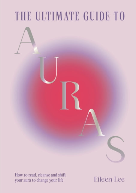 The Ultimate Guide to Auras : How to read, cleanse and shift your aura to change your life-9781529438345