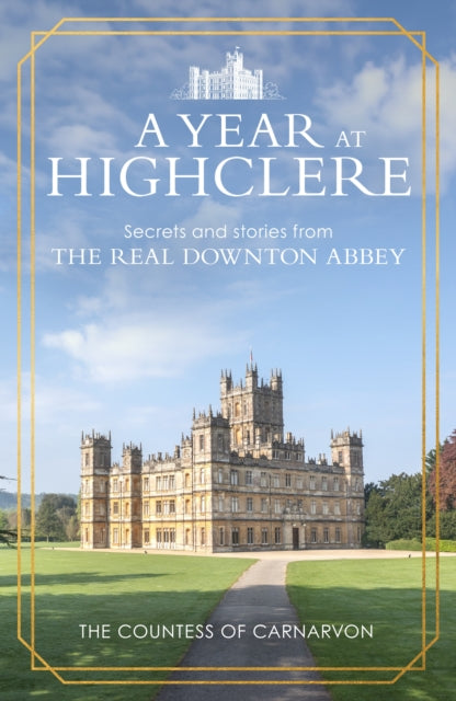A Year At Highclere : Secrets and Stories from the Real Downton Abbey-9781529963939