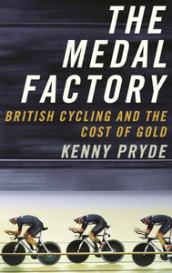 The Medal Factory : British Cycling and the Cost of Gold-9781781259863