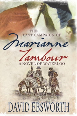 The Last Campaign of Marianne Tambour : A Novel of Waterloo-9781781323212