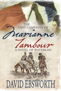 The Last Campaign of Marianne Tambour : A Novel of Waterloo-9781781323212
