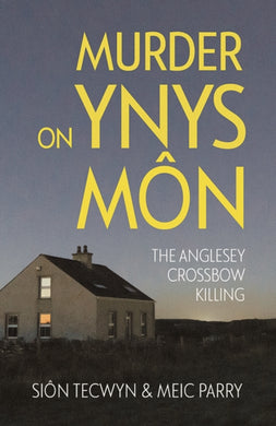 Murder on Ynys Mon : The Anglesey Crossbow Killing-9781781727812
