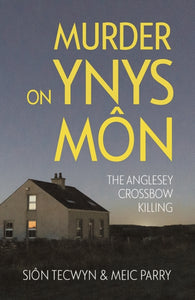 Murder on Ynys Mon : The Anglesey Crossbow Killing-9781781727812