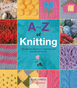 A-Z of Knitting : The Ultimate Resource for Beginners and Experienced Knitters-9781782211624