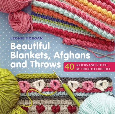 Beautiful Blankets, Afghans and Throws : 40 Blocks & Stitch Patterns to Crochet-9781782215431