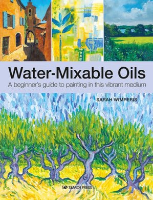 Water-Mixable Oils : A Beginner's Guide to Painting in This Vibrant Medium-9781782218579