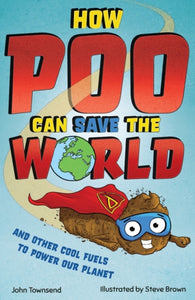 How Poo Can Save the World : and Other Cool Fuels to Help Save Our Planet-9781783128372