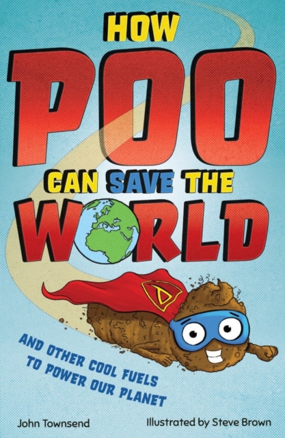 How Poo Can Save the World : and Other Cool Fuels to Help Save Our Planet-9781783128372