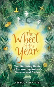 The Wheel of the Year : Your Rejuvenating Guide to Connecting with Nature’s Seasons and Cycles-9781783967131