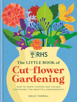 RHS The Little Book of Cut-Flower Gardening : How to grow flowers and foliage sustainably for beautiful arrangements-9781784728892