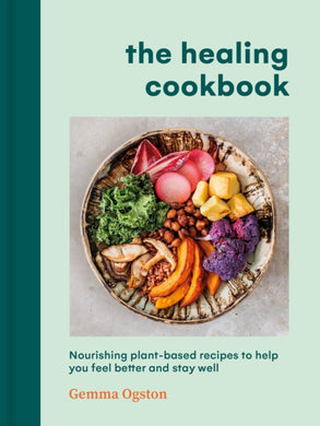 The Healing Cookbook : Nourishing plant-based recipes to help you feel better and stay well-9781785044397