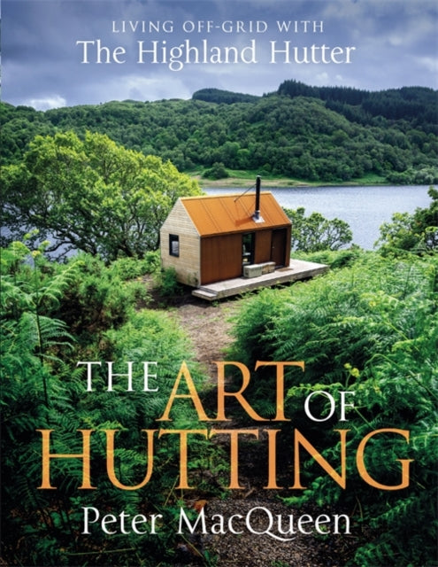 The Art of Hutting : Living Off-Grid with the Highland Hutter-9781785305009