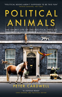 Political Animals : The secret life of the political pets of Westminster and Washington-9781785909900