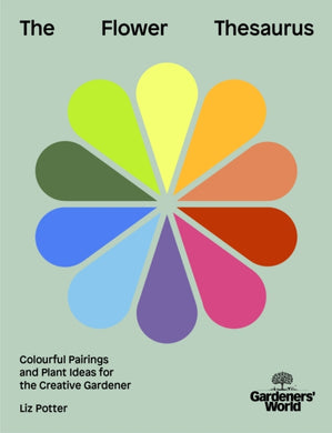 Gardeners' World: The Flower Thesaurus : Colourful Pairings and Plant Ideas for the Creative Gardener-9781785949258