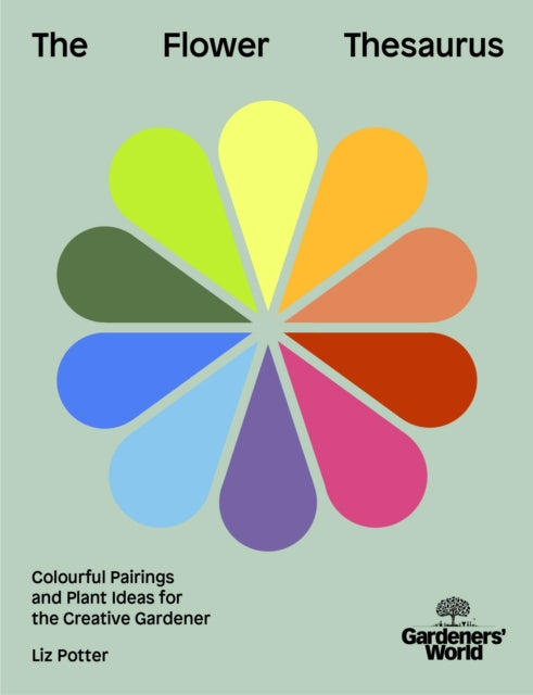 Gardeners' World: The Flower Thesaurus : Colourful Pairings and Plant Ideas for the Creative Gardener-9781785949258