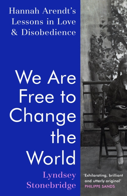 We Are Free to Change the World : Hannah Arendt’s Lessons in Love and Disobedience-9781787332522