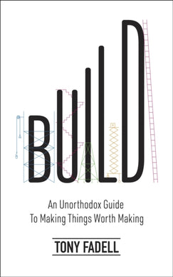 Build : An Unorthodox Guide to Making Things Worth Making - The New York Times bestseller-9781787634107
