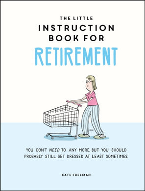 The Little Instruction Book for Retirement : Tongue-in-Cheek Advice for the Newly Retired-9781787835726