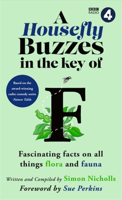 A Housefly Buzzes in the Key of F : Hilarious and fascinating facts on all things flora and fauna from BBC Radio 4’s award-winning series Nature Table-9781788709194