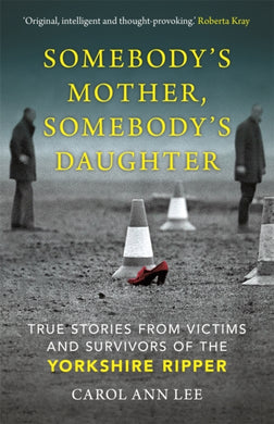 Somebody's Mother, Somebody's Daughter : True Stories from Victims and Survivors of the Yorkshire Ripper-9781789290394