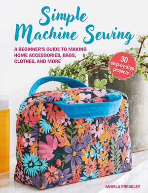 Simple Machine Sewing: 30 step-by-step projects : A Beginner’s Guide to Making Home Accessories, Bags, Clothes, and More-9781800652941