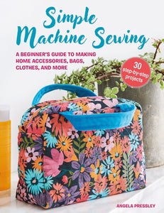 Simple Machine Sewing: 30 step-by-step projects : A Beginner’s Guide to Making Home Accessories, Bags, Clothes, and More-9781800652941