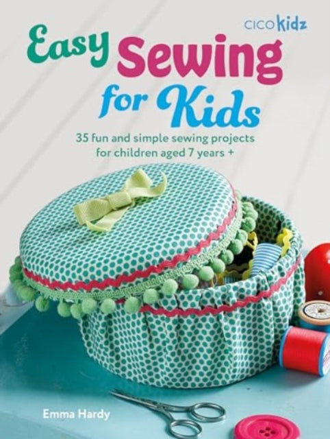 Easy Sewing for Kids : 35 Fun and Simple Sewing Projects for Children Aged 7 Years +-9781800653689