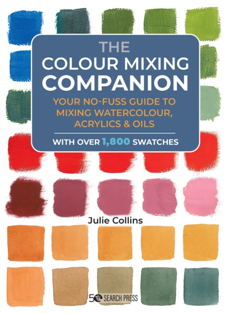 The Colour Mixing Companion : Your No-Fuss Guide to Mixing Watercolour, Acrylics and Oils-9781800920897