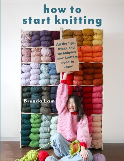 How to Start Knitting : All the Tips, Tricks and Techniques New Knitters Need to Know-9781800923416