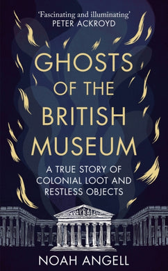 Ghosts of the British Museum : A True Story of Colonial Loot and Restless Objects-9781800961340