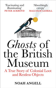 Ghosts of the British Museum : A True Story of Colonial Loot and Restless Objects-9781800961357