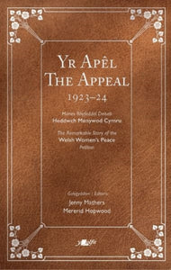 Apel, Yr / Appeal, The : Hawlio Heddwch: Ymgyrch Menywod Cymru dros Fyd heb Ryfel 1923–2023 / Project Peace: The Women of Wales and a World Without War 1923–2023-9781800993822