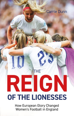Reign of the Lionesses : How European Glory Changed Women's Football in England-9781801506366