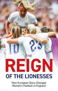 Reign of the Lionesses : How European Glory Changed Women's Football in England-9781801506366