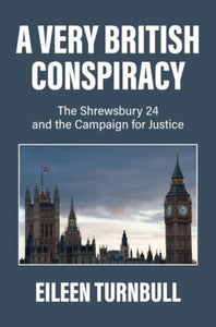 A Very British Conspiracy : The Shrewsbury 24 and the Campaign for Justice-9781804290149