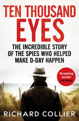 Ten Thousand Eyes : The amazing story of the spy network that cracked Hitler’s Atlantic Wall before D-Day-9781804366660
