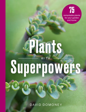 Plants with Superpowers : 75 Remarkable Plants for your Garden and Home-9781836001171