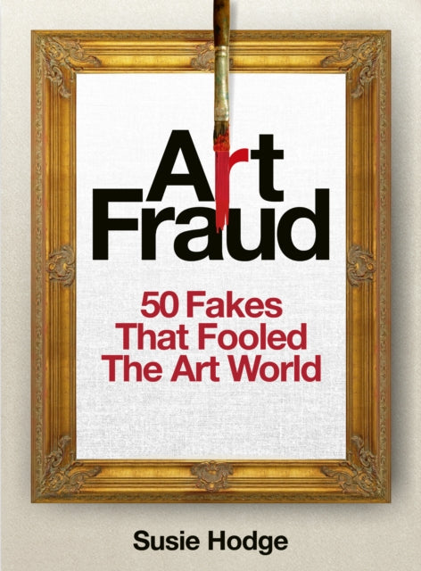 Art Fraud : 50 Fakes That Fooled the Art World-9781836005490