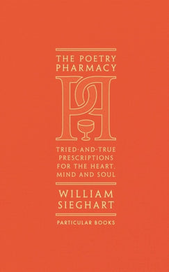 The Poetry Pharmacy : Tried-and-True Prescriptions for the Heart, Mind and Soul-9781846149542