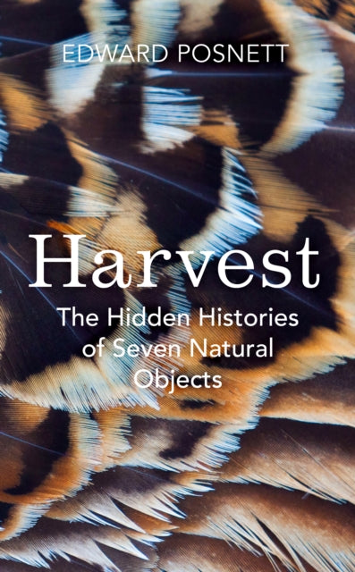 Harvest : The Hidden Histories of Seven Natural Objects-9781847923875