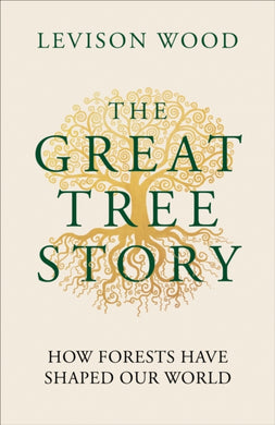 The Great Tree Story : How Forests Have Shaped Our World-9781856755610
