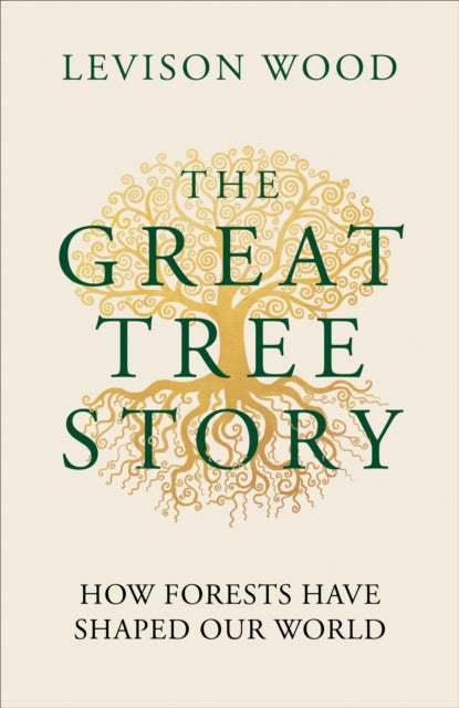 The Great Tree Story : How Forests Have Shaped Our World-9781856755610