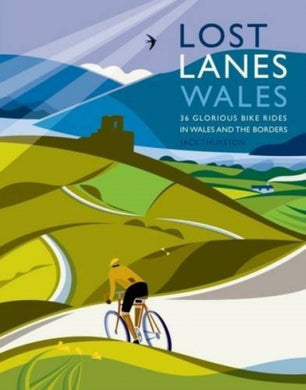 Lost Lanes Wales : 36 Glorious Bike Rides in Wales and the Borders-9781910636039