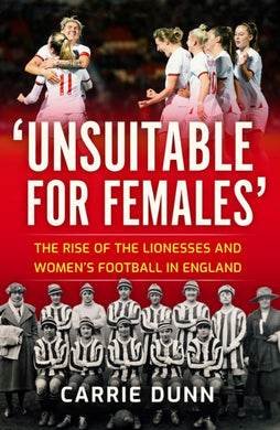 'Unsuitable for Females' : The Rise of the Lionesses and Women's Football in England-9781913759056
